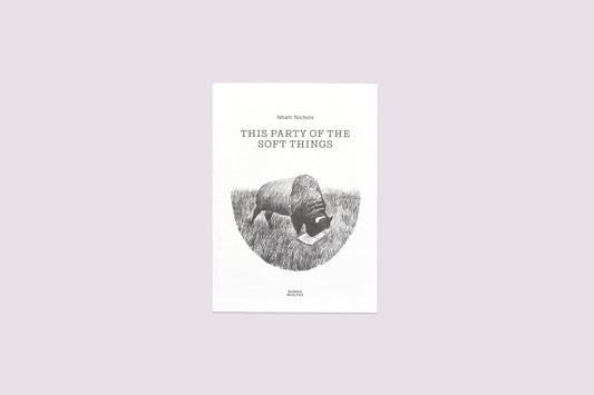 This Party of the Soft Things/Nhatt Nichols published by Bored Wolves